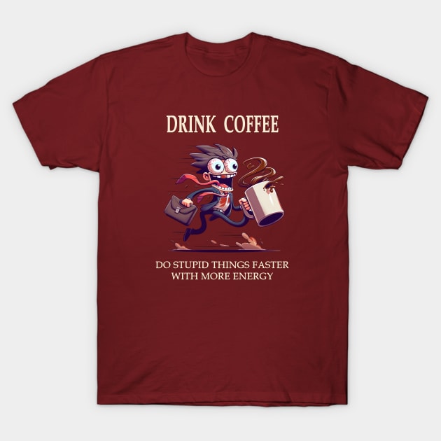 Drink Coffee, Do Stupid Things Faster With More Energy T-Shirt by TooplesArt